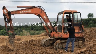 山东临工全新50装载机要多少钱？
