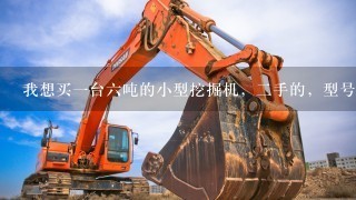 我想买1台6吨的小型挖掘机，2手的，型号为，65的。70的。31也可以。请问武汉市周边哪里有卖的？